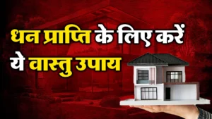 Dhan Prapti Vastu Upay, Dhan Upay, Astrology, Dhan Vastu Upay